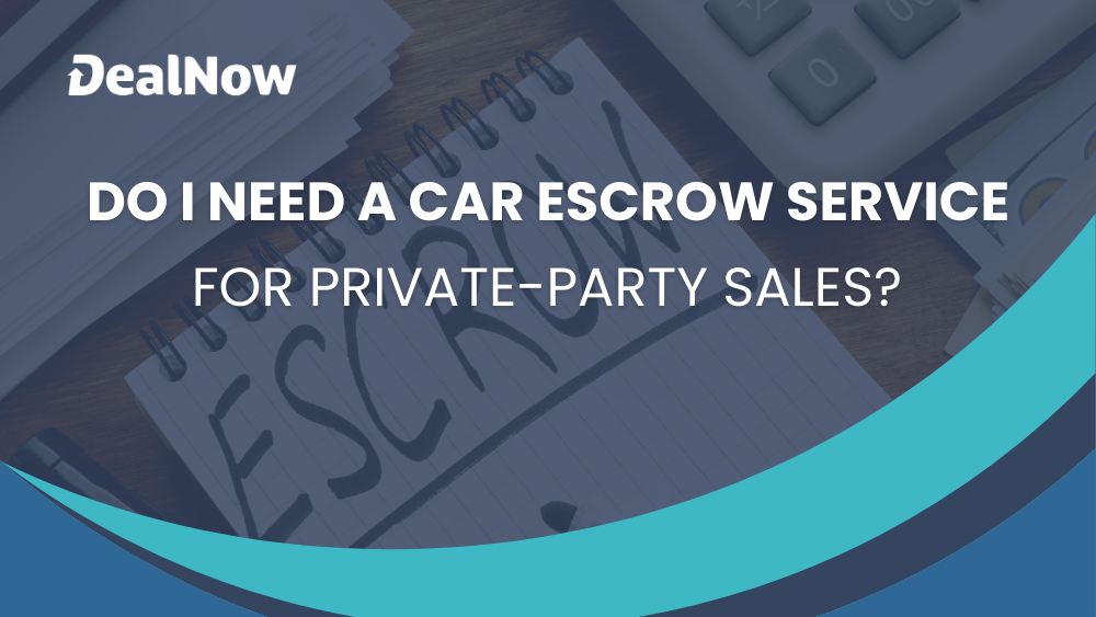 Do I Need a Vehicle Escrow Service To Sell My Car Privately?